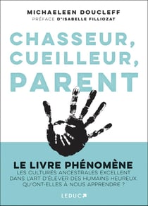 Chasseur, cueilleur, parent : l'art oublié des cultures ancestrales : comment élever de petits êtres humains heureux et équilibrés