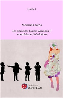 Mamans solos - les nouvelles supers-mamans !! anecdotes et tribulations