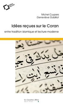 Idées reçues sur le Coran - entre tradition islamique et lecture moderne