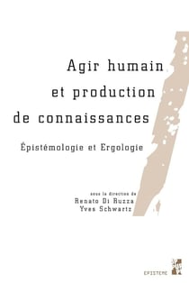 Agir humain et production de connaissances - épistémologie et ergologie