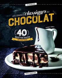 Les grands classiques du chocolat - 40 recettes cultes revisitées