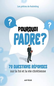 Pourquoi padre ? 70 questions réponses sur la foi et la vie chrétienne