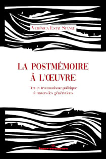 La postmémoire à l'oeuvre : Art et traumatisme politique à travers les générations