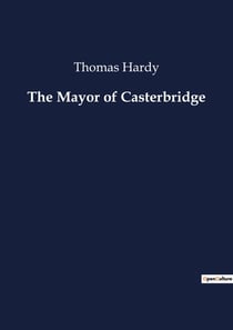 The Mayor of Casterbridge : The Complexities of Fate and Character in a Rural English Setting