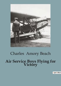 Air Service Boys Flying for Victory : The Adventures of American Aviators in World War I