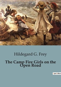 The Camp Fire Girls on the Open Road : Adventures and Challenges of the Camp Fire Girls