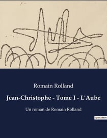 Jean-Christophe - Tome I - L'Aube : Un roman de Romain Rolland
