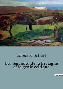 Les légendes de la Bretagne et le génie celtique : Les secrets enchantés de la Bretagne celtique