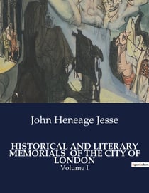 HISTORICAL AND LITERARY MEMORIALS  OF THE CITY OF LONDON : Unveiling London's Hidden Stories Through Time