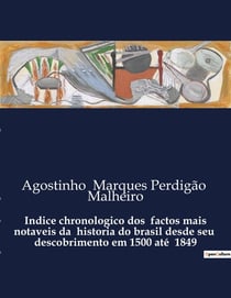 Indice chronologico dos  factos mais notaveis da  historia do brasil desde seu  descobrimento em 1500 até  1849 : Uma cronologia detalhada dos eventos históricos do Brasil de 1500 a 1849