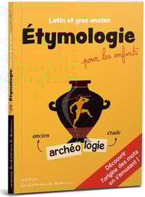 Étymologie pour les enfants : latin et grec ancien, découvrir l'origine des mots en s'amusant.