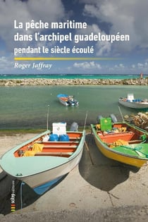 La pêche maritime aux Antilles-Guyane Tome 2 : La Pêche maritime dans l'archipel guadeloupéen et les îles du Nord (Saint-Barthélemy et Saint-Martin)