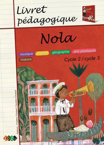 Nola - livret pédagogique, cycle2 / cycle 3 : musique, anglais, géographie, arts plastiques, histoire