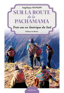 Sur la route de la Pachamama : Trois ans en Amérique du sud