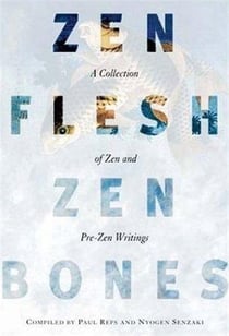 Zen flesh zen bones: a collection of zen and pre-zen writings
