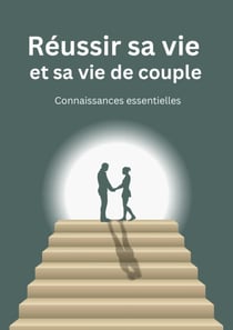 Réussir sa vie et sa vie de couple : Connaissances essentielles