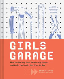 Girls garage : how to use any tool, tackle any project, and build the world you want
