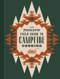 The pendleton field guide to campfire cooking