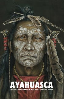 Ayahuasca : une transformation aux portes de la mort