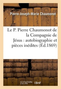 Le P. Pierre Chaumonot de la Compagnie de Jésus : autobiographie et pièces inédites