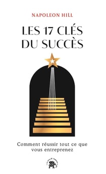 Les 17 clés du succès : Comment réussir tout ce que vous entreprenez