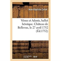 Vénus et Adonis, ballet héroïque. Château de Bellevue, le 27 avril 1752