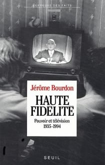 Haute fidélité - pouvoir et télévision 1935-1994