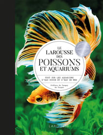 Le Larousse des poissons et aquariums - tout sur les aquariums d'eau douce et d'eau de mer