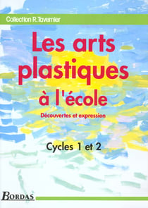 Les arts plastiques à l'école - découvertes et expression - cycles 1 et 2 (édition 1993)