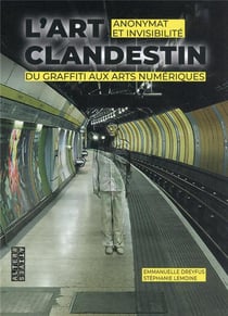L'art clandestin : anonymat et invisibilité du graffiti aux arts numériques