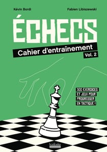 Échecs : cahier d'entraînement : 320 exercices et jeux pour progresser en tactique !