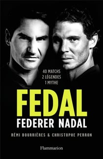 Fedal : Federer, Nadal, 40 matchs, 2 légendes, 1 mythe