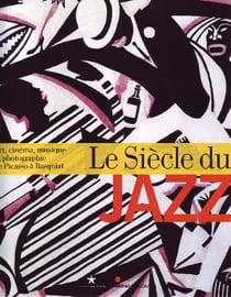 Le siècle du jazz - art, cinéma, musique et photographie de Picasso à Basquiat