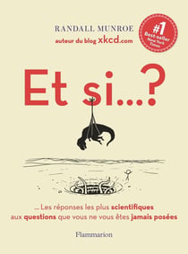 Et si... ? Tome 1 : les réponses les plus scientifiques aux questions que vous ne vous êtes jamais posées