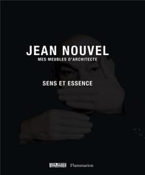Jean Nouvel, mes meubles d'architecte : Sens et essence