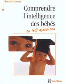Comprendre l'intelligence des bebes en 40 questions - 2e edition