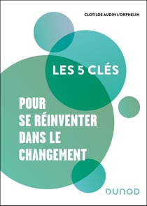 Les 5 clés : Pour se réinventer dans le changement