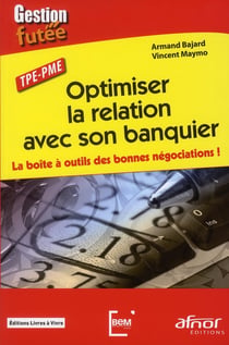 Optimiser la relation avec son banquier - la boîte à outils des bonnes négociations !
