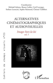 Cahiers de champs visuels Tome 23 : Alternatives cinématographiques et audiovisuelles Tome 1 : images hors-la-loi