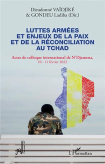 Luttes armées et enjeux de la paix et de la réconciliation au Tchad : Actes de colloque international de N'Djamena 10-11 février 2022