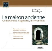 La maison ancienne : Construction, diagnostic, interventions