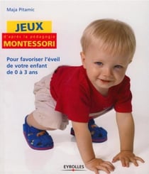 Jeux d'après la pédagogie Montessori - pour favoriser l'éveil de votre enfant de 0 à 3 ans