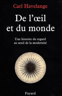 De l'oeil et du monde - une histoire du regard au seuil de la modernité