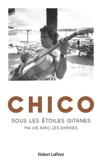 Chico : Sous les étoiles gitanes : Ma vie avec les Gypsies