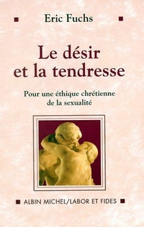Le désir et la tendresse - pour une éthique chrétienne de la sexualité
