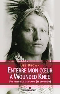 Enterre mon coeur à Wounded Knee - une histoire américaine (1860-1890)