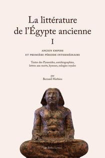Litterature de l'Egypte anciennet.1 : ancien empire et première période intermédiaire - textes des pyramides, autobiographies, lettres aux morts, hymnes, eulogies royales