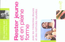 Rester jeune et en pleine forme avec les medecines douces et des methodes naturelles