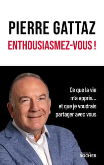 Enthousiasmez-vous ! Ce que la vie m'a appris... et que je voudrais partager avec vous