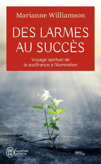 Des larmes au succès - voyage spirituel de la souffrance à l'illumination